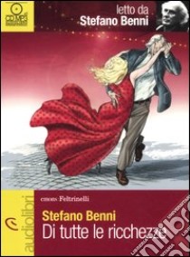 Di tutte le ricchezze letto da Stefano Benni. Audiolibro. CD Audio  di Benni Stefano