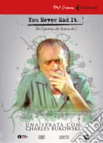 You never had it. Una serata con Bukowski. DVD. Con Libro libro di Borgardt Matteo