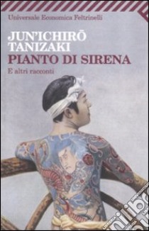 Pianto di sirena e altri racconti libro di Tanizaki Junichiro; Boscaro A. (cur.)