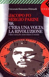 C'era una volta la rivoluzione. Il Sessantotto e i dieci anni che sconvolsero il mondo libro di Fo Jacopo; Parini Sergio