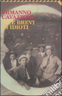 Vite brevi di idioti libro di Cavazzoni Ermanno