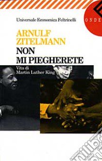 Non mi piegherete. Vita di Martin Luther King libro di Zitelmann Arnulf