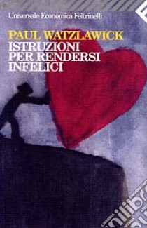 Istruzioni per rendersi infelici libro di Watzlawick Paul