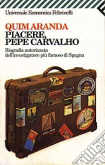 Piacere; Pepe Carvalho. Biografia autorizzata dell'investigatore più famoso di Spagna libro di Aranda Quim