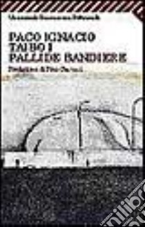 Pallide bandiere libro di Taibo Paco Ignacio