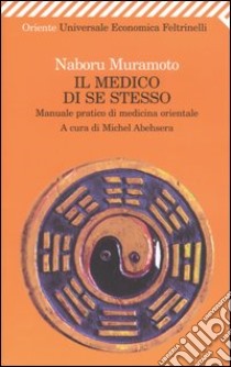 Il medico di se stesso. Manuale pratico di medicina orientale libro di Muramoto Naboru B.