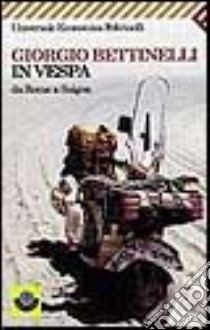 In Vespa. Da Roma a Saigon libro di Bettinelli Giorgio