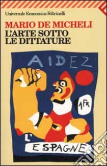 L'arte sotto le dittature libro di De Micheli Mario