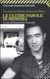 Le ultime parole di Mishima libro di Furubayashi Takashi; Kobayashi Hideo; Ciccarella E. (cur.)