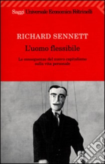 L'uomo flessibile. Le conseguenze del nuovo capitalismo sulla vita personale libro di Sennett Richard