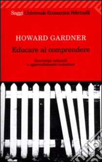 Educare al comprendere. Stereotipi infantili e apprendimento scolastico libro di Gardner Howard