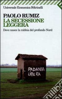 La secessione leggera. Dove nasce la rabbia del profondo Nord libro di Rumiz Paolo