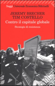 Contro il capitale globale. Strategie di resistenza libro di Brecher Jeremy; Costello Tim; Piccioni L. (cur.)