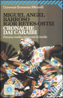 Cronache dai Caraibi. Percorso inedito attraverso le Antille libro di Barroso Miguel A.; Reyes Ortiz Igor