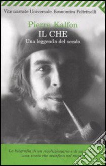 Il Che. Una leggenda del secolo libro di Kalfon Pierre