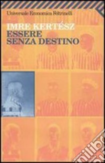 Essere senza destino libro di Kertész Imre