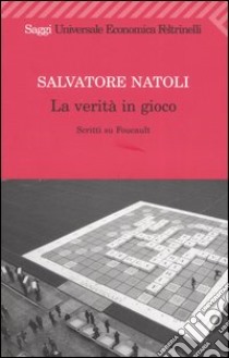 La verità in gioco. Scritti su Foucault libro di Natoli Salvatore