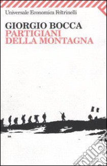 Partigiani della montagna. Vita delle divisioni «Giustizia e Libertà » del cuneese libro di Bocca Giorgio