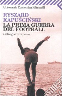 La prima guerra del football e altre guerre di poveri libro di Kapuscinski Ryszard