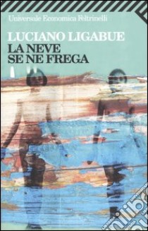 La neve se ne frega libro di Ligabue Luciano