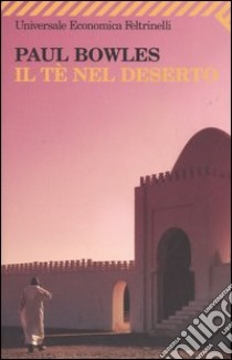 Il tè nel deserto libro di Bowles Paul