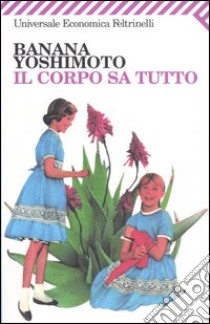 Il corpo sa tutto libro di Yoshimoto Banana