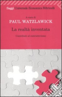 La realtà inventata. Contributi al costruttivismo libro di Watzlawick P. (cur.)