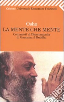 La mente che mente. Commenti al Dhammapada di Gautama il Buddha libro di Osho