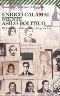 Niente asilo politico. Diplomazia, diritti umani e desaparecidos libro di Calamai Enrico