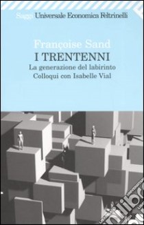 I trentenni. La generazione del labirinto. Colloqui con Isabelle Vial libro di Sand Françoise; Vial Isabelle