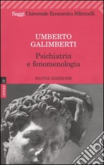 Opere. Vol. 4: Psichiatria e fenomenologia libro di Galimberti Umberto