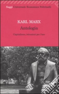 Antologia. Capitalismo, istruzioni per l'uso libro di Marx Karl