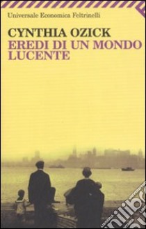 Eredi di un mondo lucente libro di Ozick Cynthia