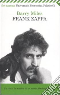 Frank Zappa. La vita e la musica di un uomo «Absolutely free» libro di Miles Barry