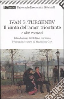 Il canto dell'amor trionfante e altri racconti libro di Turgenev Ivan