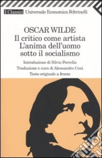 Il critico come artista-L'anima dell'uomo sotto il socialismo. Testo inglese a fronte libro di Wilde Oscar