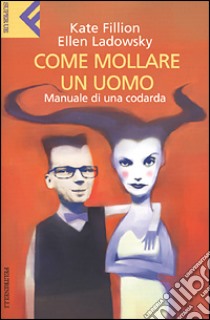 Come mollare un uomo. Manuale di una codarda libro di Fillion Kate - Ladowsky Ellen