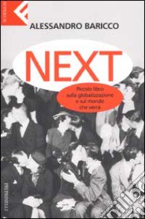 Next. Piccolo libro sulla globalizzazione e sul mondo che verrà libro di Baricco Alessandro