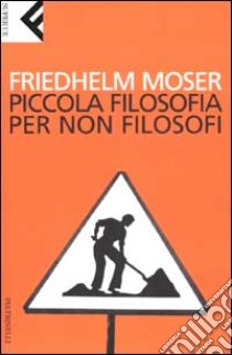Piccola filosofia per non filosofi libro di Moser Friedhelm