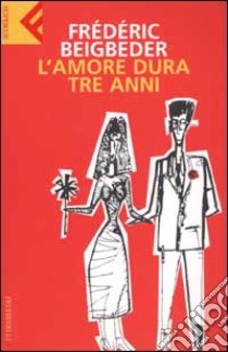 L'amore dura tre anni libro di Beigbeder Frédéric