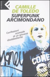 Superpunk, arcimondano. Confessioni scomode di un giovane disobbediente libro di Toledo Camille de