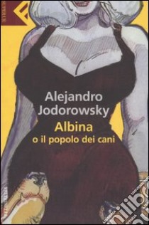 Albina o il popolo dei cani libro di Jodorowsky Alejandro