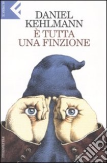 E tutta una finzione libro di Kehlmann Daniel