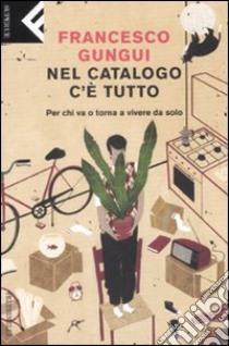 Nel catalogo c'è tutto. Per chi va o torna a vivere da solo libro di Gungui Francesco