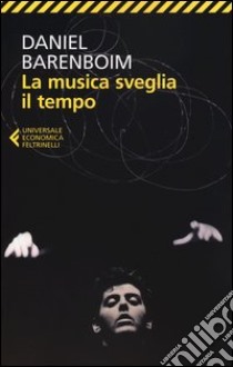 La musica sveglia il tempo libro di Barenboim Daniel; Cheah E. (cur.)