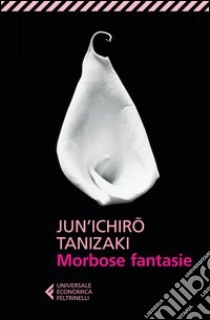 Morbose fantasie libro di Tanizaki Junichiro; Mottola C. (cur.)