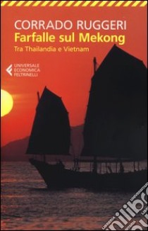 Farfalle sul Mekong. Tra Thailandia e Vietnam libro di Ruggeri Corrado