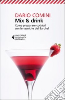 Mix & drink. Come preparare cocktail con le tecniche del barchef libro di Comini Dario