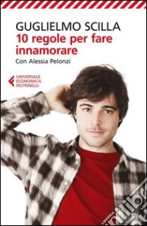 10 regole per fare innamorare libro di Scilla Guglielmo; Pelonzi Alessia