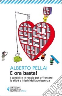 E ora basta! I consigli e le regole per affrontare le sfide e i rischi dell'adolescenza libro di Pellai Alberto